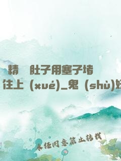 漲精裝滿肚子用塞子堵住上學(xué)