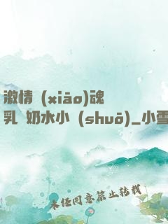 激情銷(xiāo)魂乳婦奶水小說(shuō)