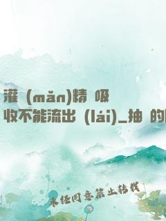 灌滿(mǎn)精華吸收不能流出來(lái)