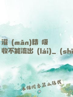 灌滿(mǎn)精華吸收不能流出來(lái)