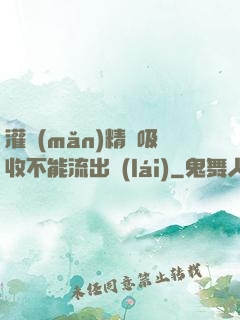 灌滿(mǎn)精華吸收不能流出來(lái)