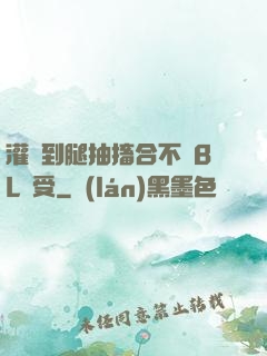 灌滿到腿抽搐合不攏BL總受