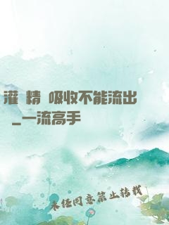 灌滿精華吸收不能流出來