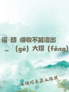 灌滿精華吸收不能流出來