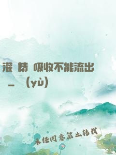 灌滿精華吸收不能流出來