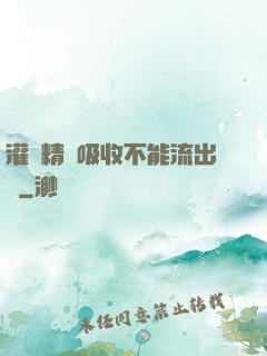灌滿精華吸收不能流出來