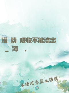灌滿精華吸收不能流出來