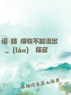 灌滿精華吸收不能流出來