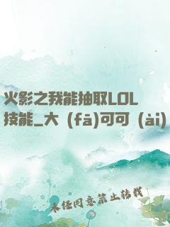 火影之我能抽取LOL技能