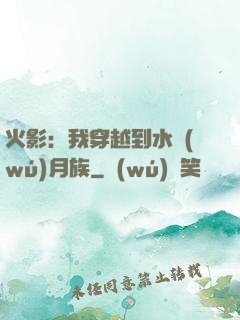 火影：我穿越到水無(wú)月族