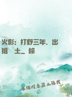 火影：打野三年，出門狙殺帶土