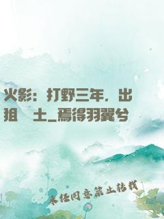 火影：打野三年，出門狙殺帶土
