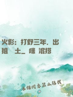 火影：打野三年，出門狙殺帶土