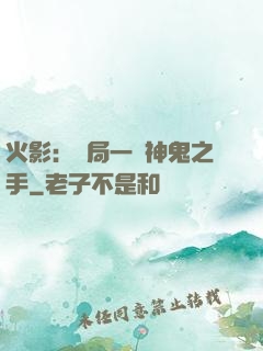火影：開局一雙神鬼之手