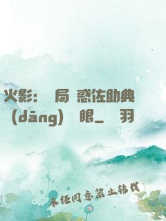 火影：開局誘惑佐助典當(dāng)寫輪眼
