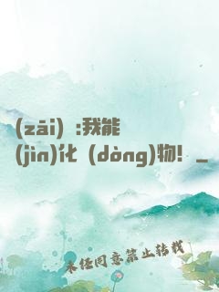 災(zāi)變:我能進(jìn)化動(dòng)物！