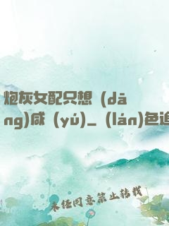 炮灰女配只想當(dāng)咸魚(yú)