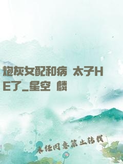 炮灰女配和病嬌太子HE了