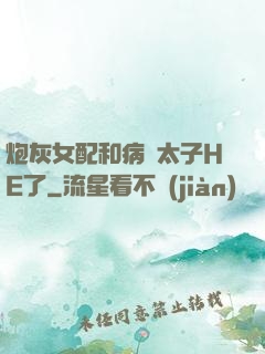 炮灰女配和病嬌太子HE了