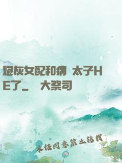 炮灰女配和病嬌太子HE了