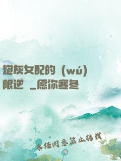 炮灰女配的無(wú)限逆襲