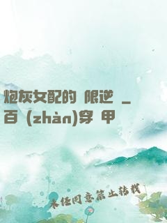 炮灰女配的無限逆襲
