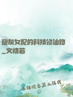 炮灰女配的科技修仙路