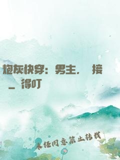 炮灰快穿：男主，請接駕