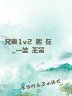 為兄妻1v2筆趣閣在線閱讀