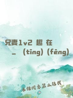 為兄妻1v2筆趣閣在線閱讀