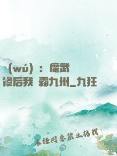 無(wú)敵：魔武雙修后我稱霸九州