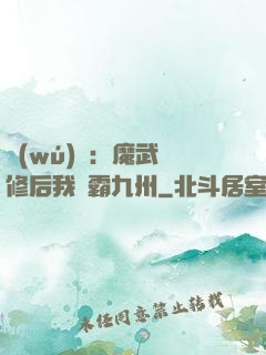 無(wú)敵：魔武雙修后我稱霸九州