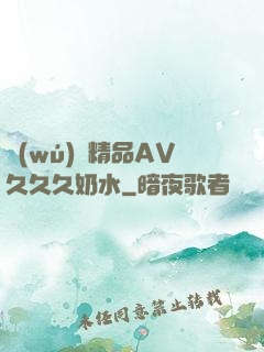 無(wú)碼精品AV久久久奶水