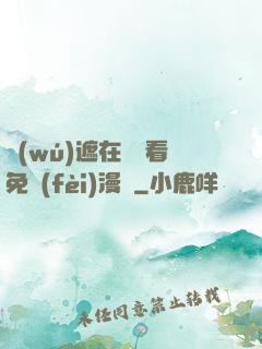 無(wú)遮在線觀看免費(fèi)漫畫