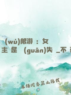 無(wú)限游戲：女主總是闖關(guān)失敗