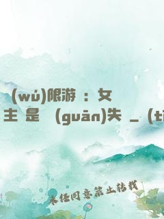 無(wú)限游戲：女主總是闖關(guān)失敗