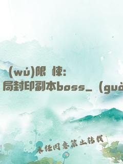 無(wú)限驚悚：開局封印副本boss