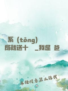 無敵系統(tǒng)開局就送十個億