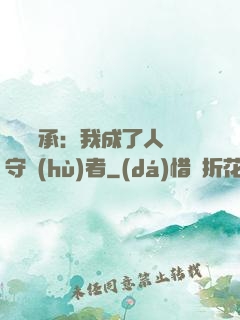 無盡傳承：我成了人間守護(hù)者