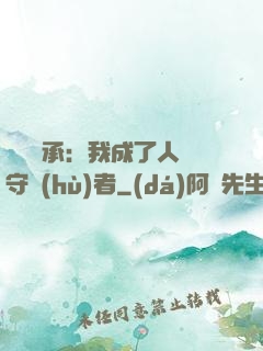 無盡傳承：我成了人間守護(hù)者