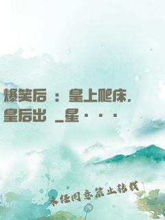 爆笑后宮：皇上爬床，皇后出墻