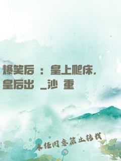 爆笑后宮：皇上爬床，皇后出墻