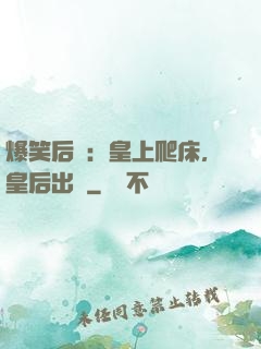 爆笑后宮：皇上爬床，皇后出墻