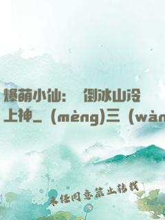爆萌小仙：撲倒冰山冷上神