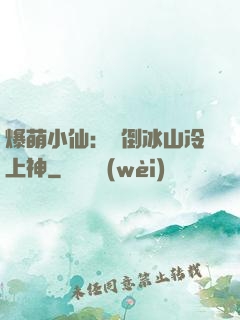 爆萌小仙：撲倒冰山冷上神