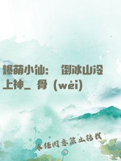 爆萌小仙：撲倒冰山冷上神