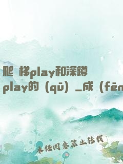 爬樓梯play和深蹲play的區(qū)別