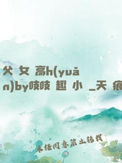 父債女償高h(yuǎn)by吱吱筆趣閣小說