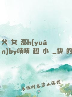 父債女償高h(yuǎn)by吱吱筆趣閣小說