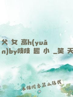 父債女償高h(yuǎn)by吱吱筆趣閣小說